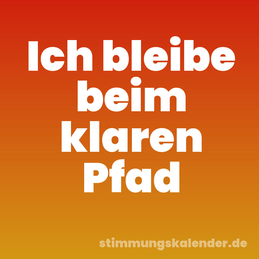Ich bleibe beim klaren Pfad