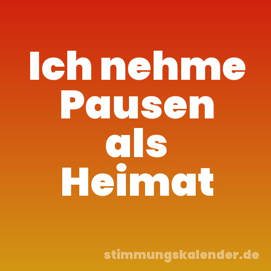 Ich nehme Pausen als Heimat