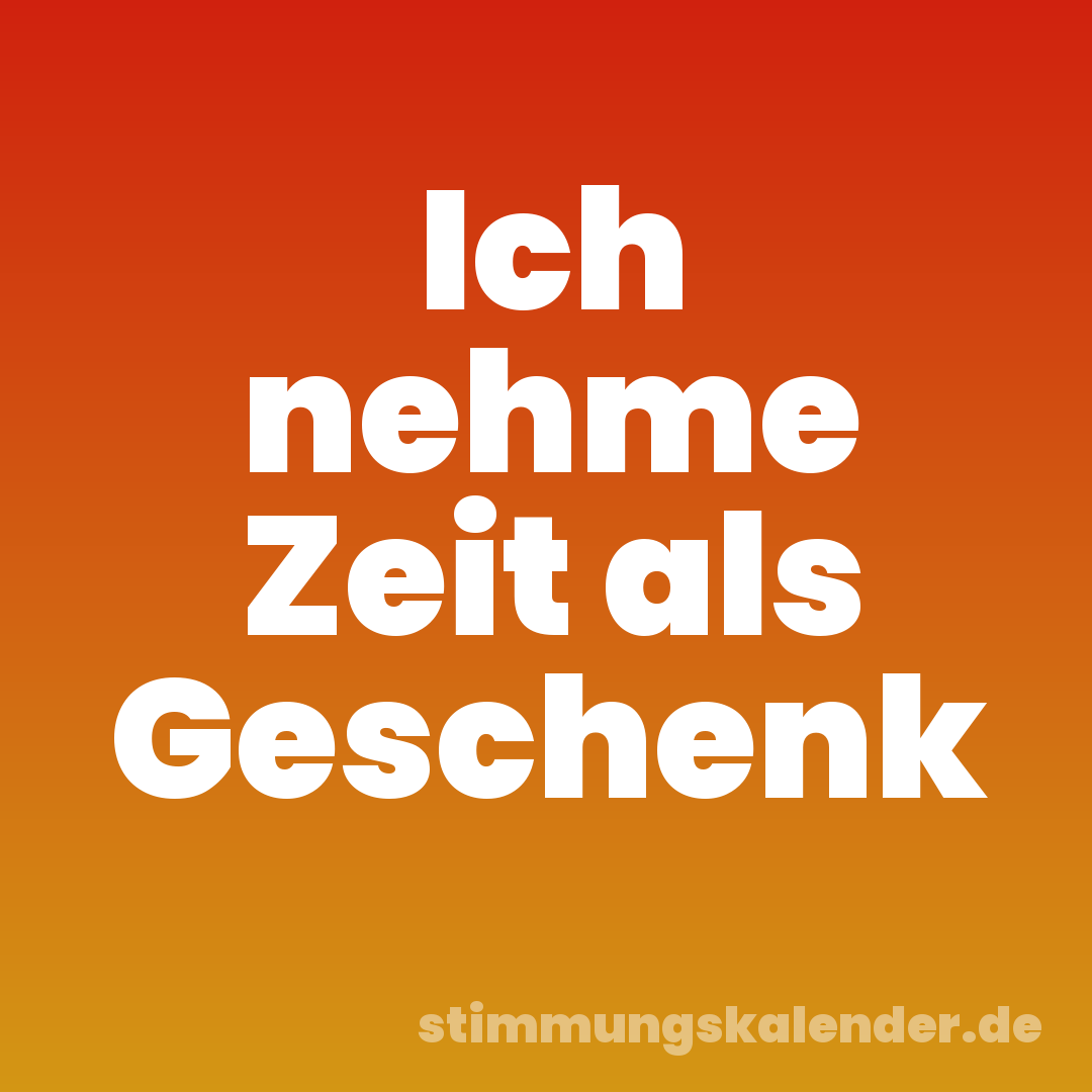 Ich nehme Zeit als Geschenk
