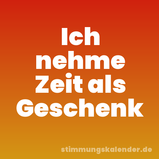 Ich nehme Zeit als Geschenk