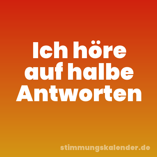 Ich höre auf halbe Antworten