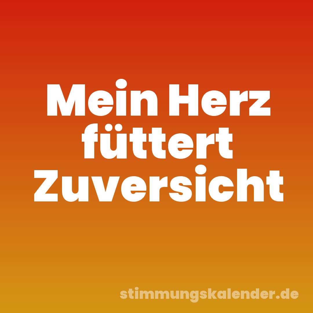 Mein Herz füttert Zuversicht