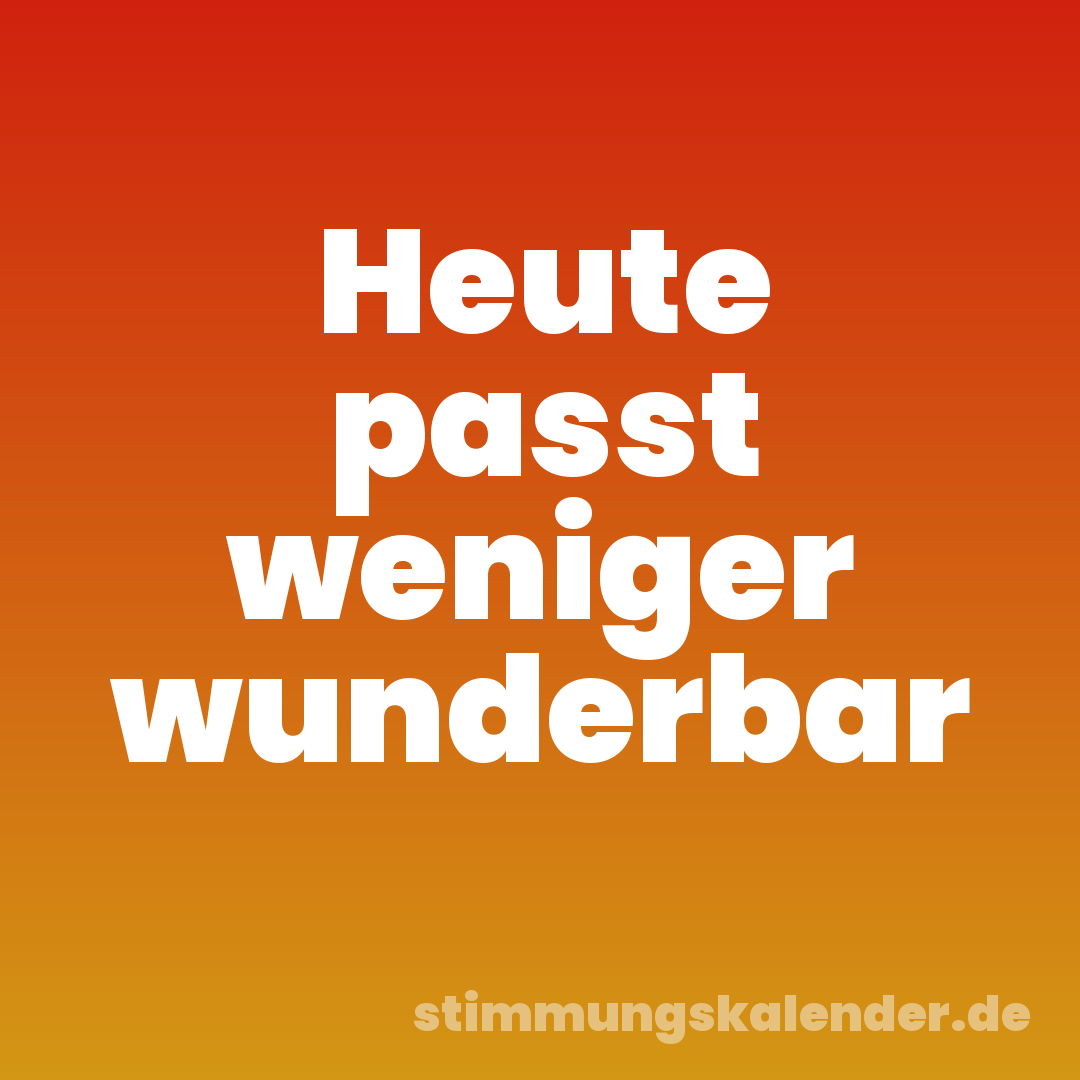 Heute passt weniger wunderbar