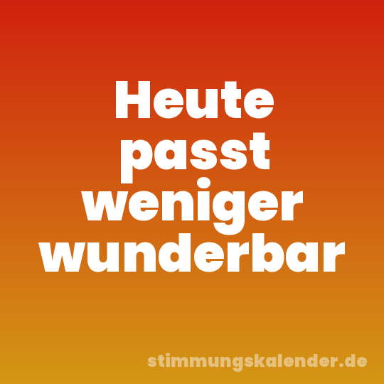 Heute passt weniger wunderbar