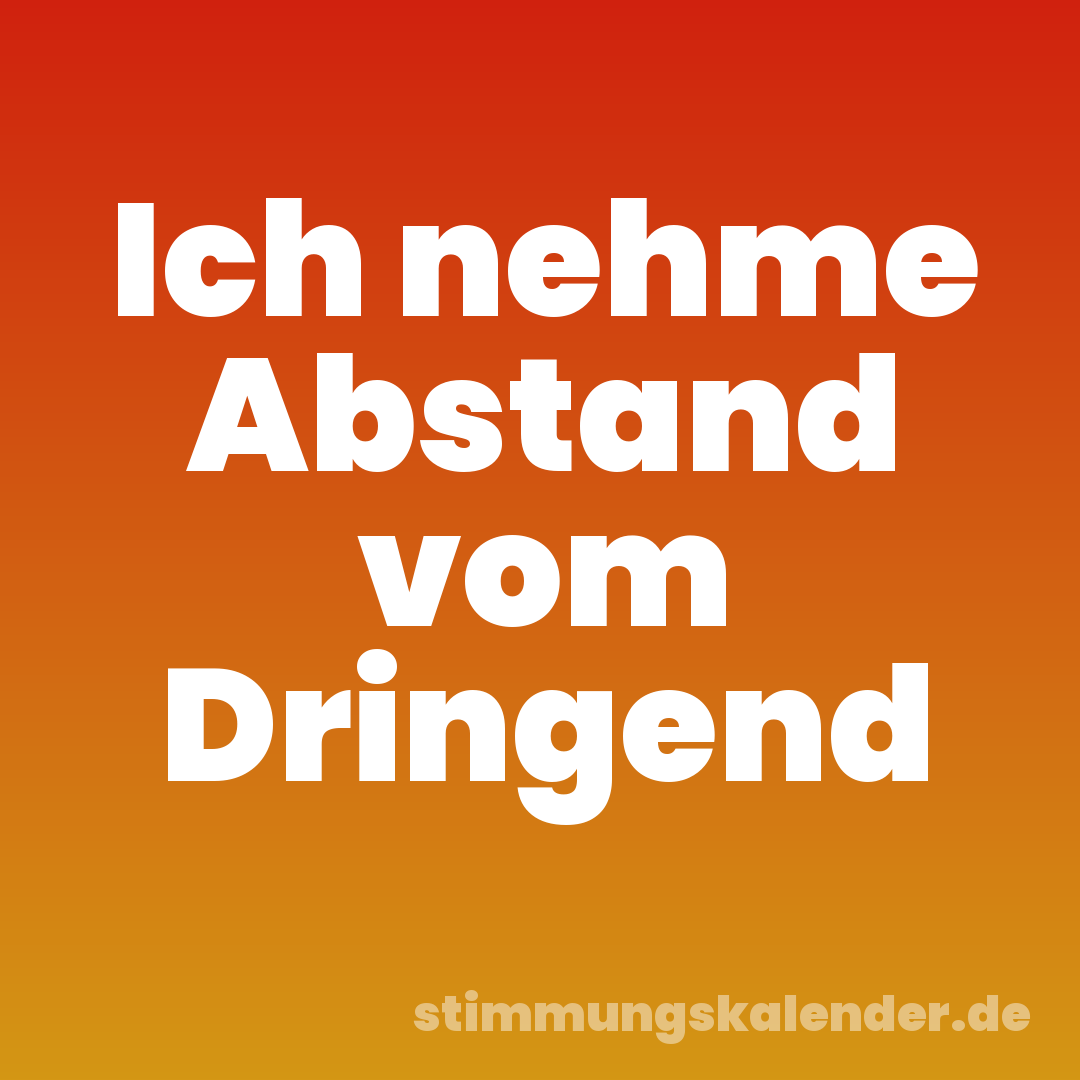 Ich nehme Abstand vom Dringend
