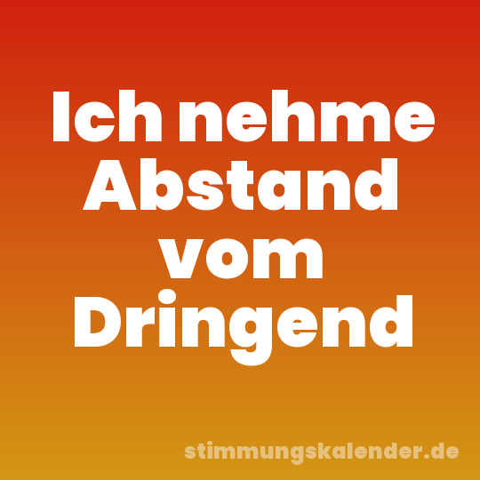 Ich nehme Abstand vom Dringend