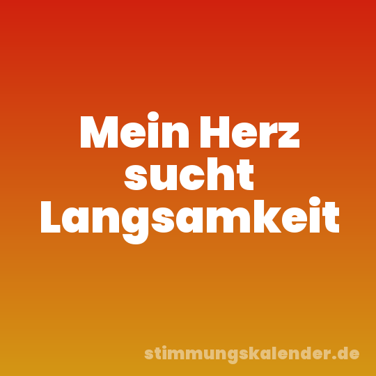 Mein Herz sucht Langsamkeit