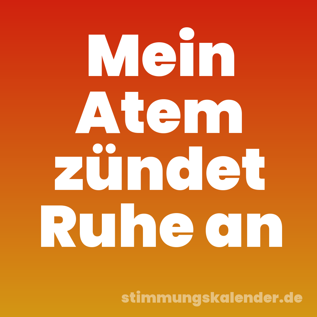 Mein Atem zündet Ruhe an