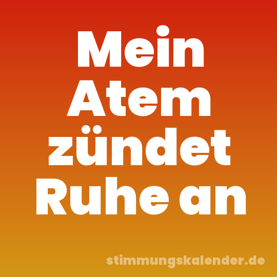 Mein Atem zündet Ruhe an