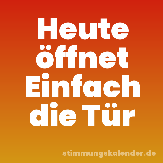 Heute öffnet Einfach die Tür