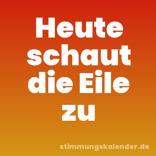Heute schaut die Eile zu