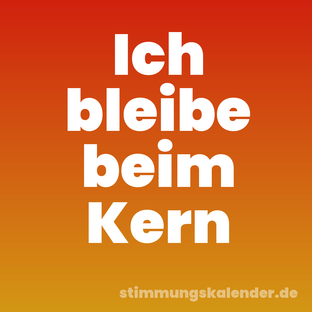 Ich bleibe beim Kern