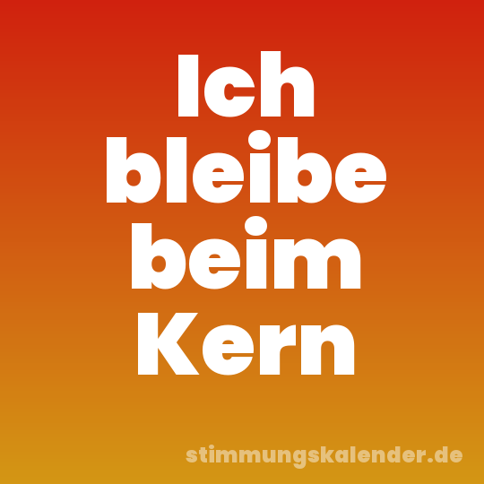 Ich bleibe beim Kern