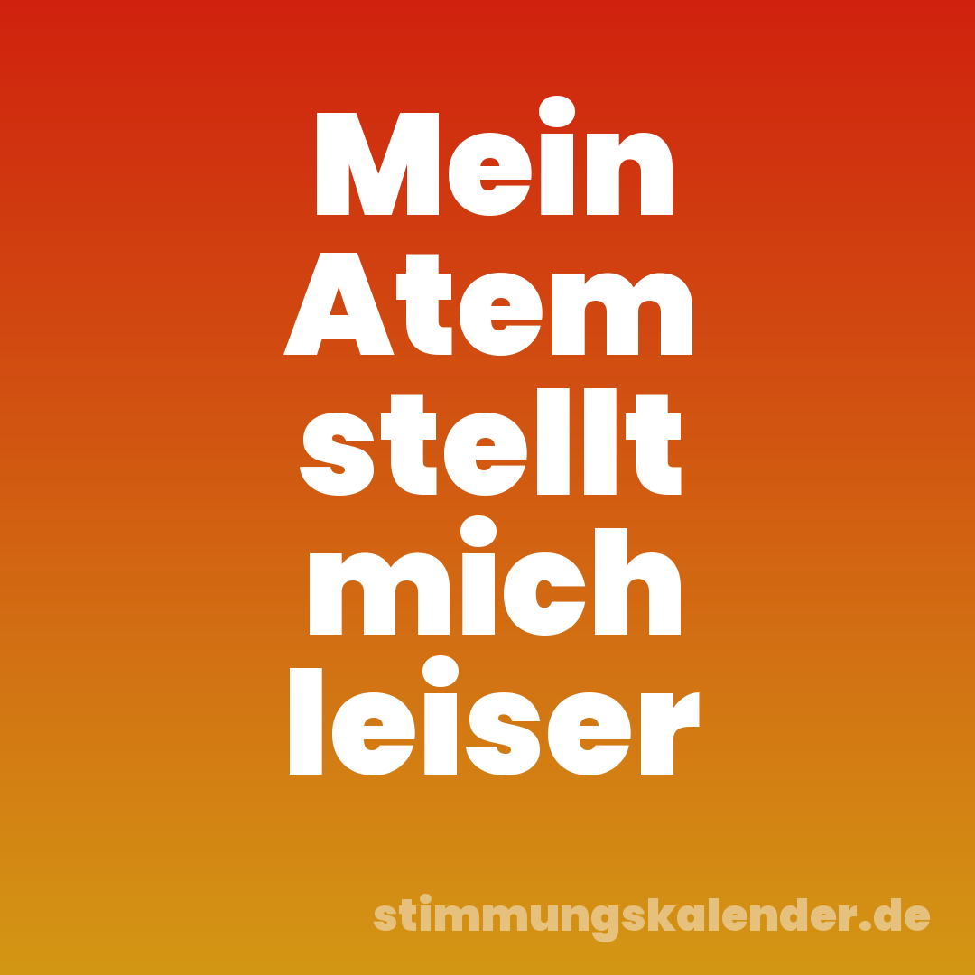 Mein Atem stellt mich leiser