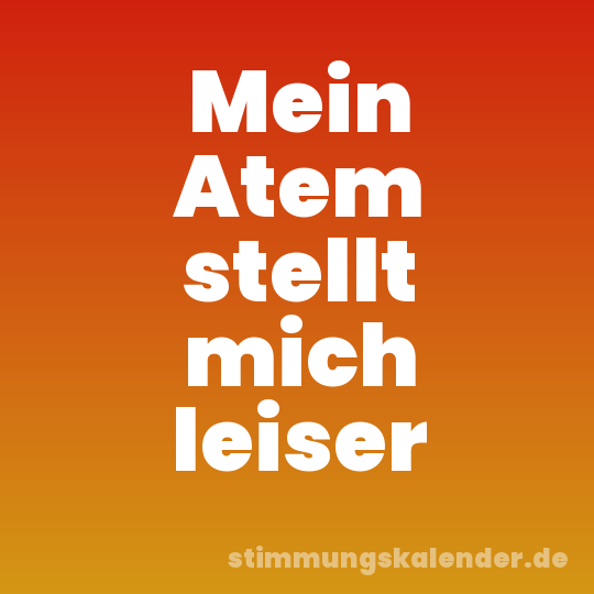 Mein Atem stellt mich leiser