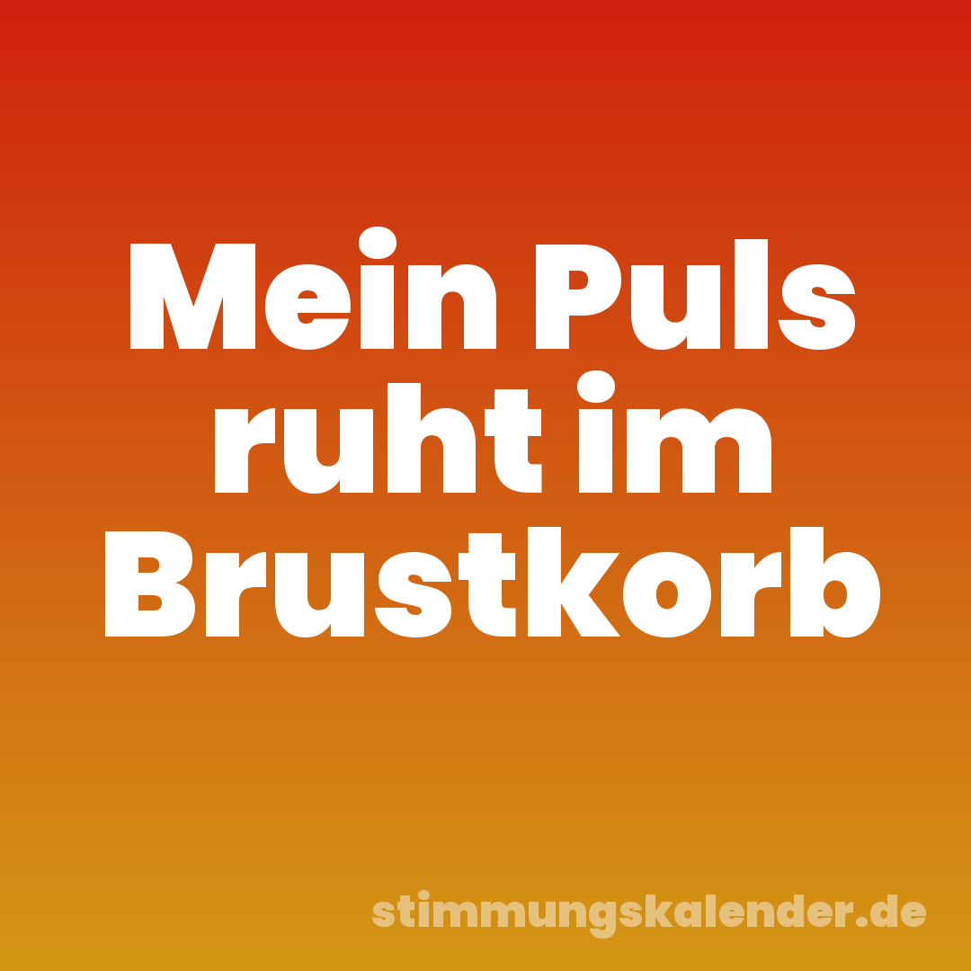 Mein Puls ruht im Brustkorb