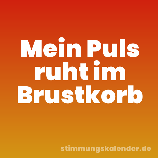 Mein Puls ruht im Brustkorb