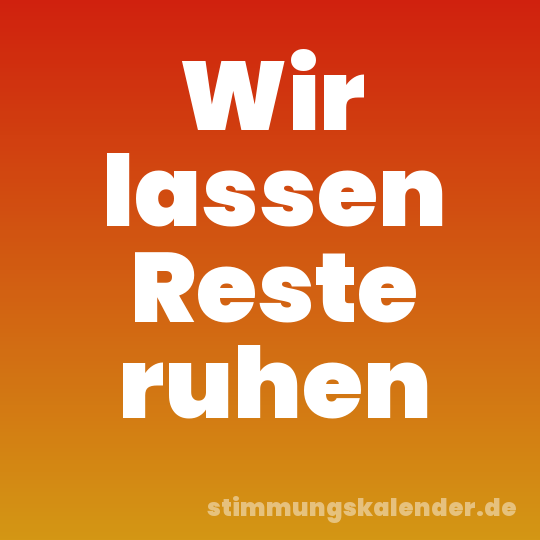 Wir lassen Reste ruhen
