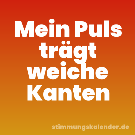 Mein Puls trägt weiche Kanten