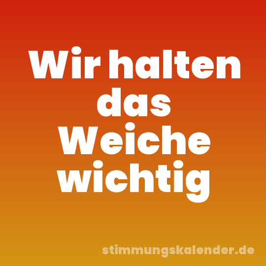 Wir halten das Weiche wichtig