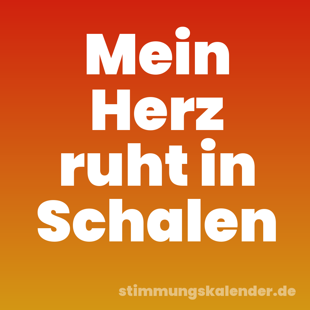 Mein Herz ruht in Schalen