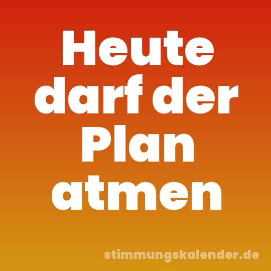 Heute darf der Plan atmen
