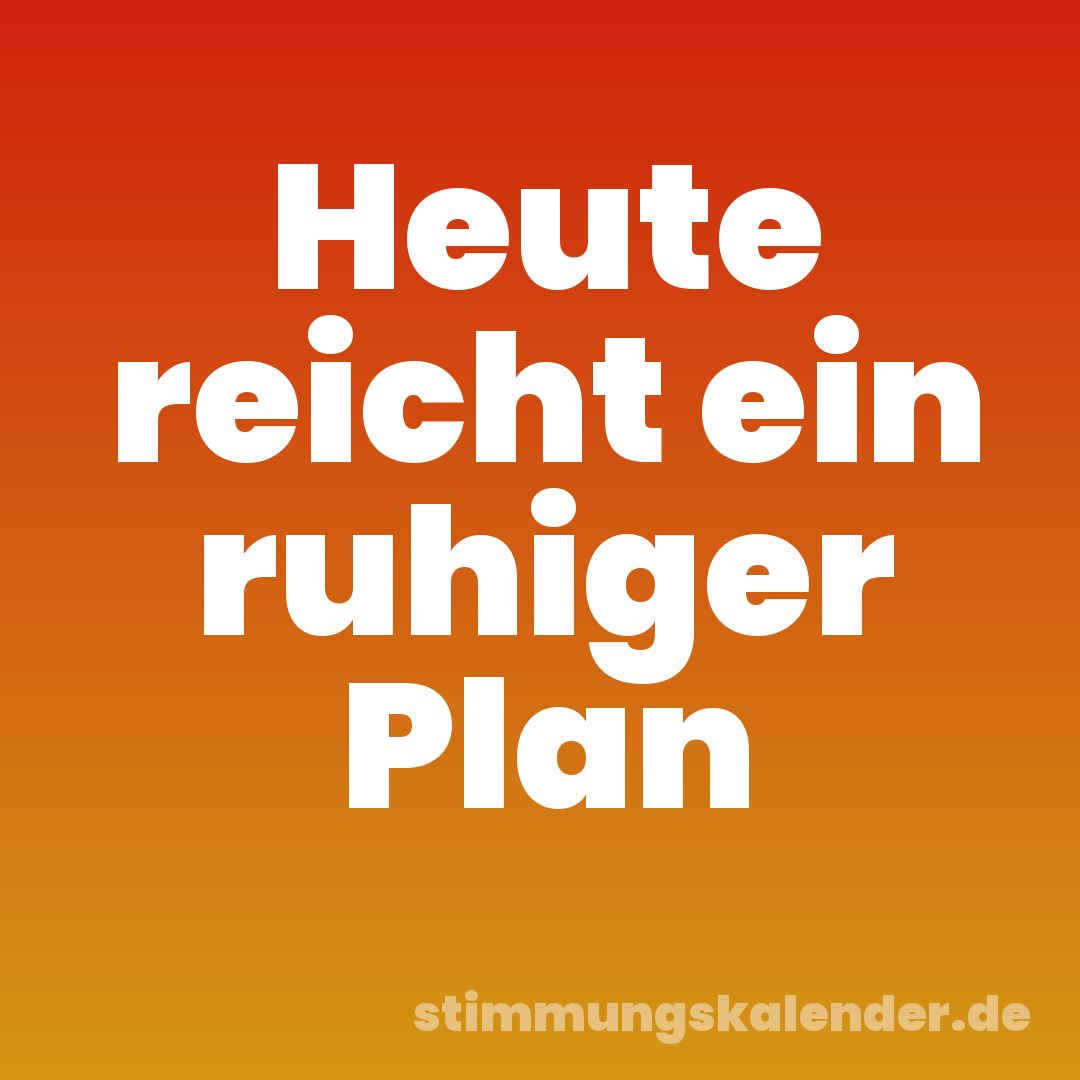 Heute reicht ein ruhiger Plan