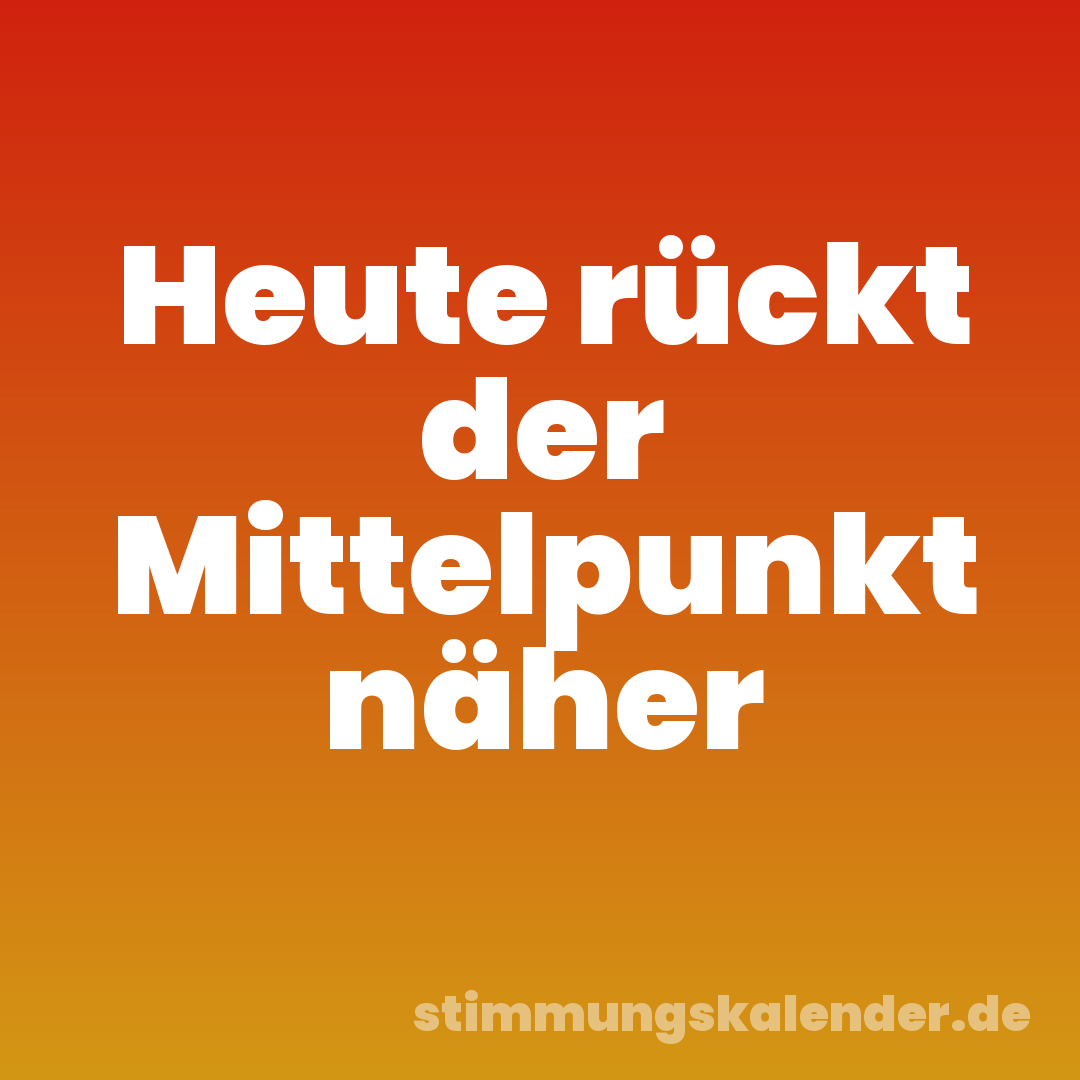 Heute rückt der Mittelpunkt näher