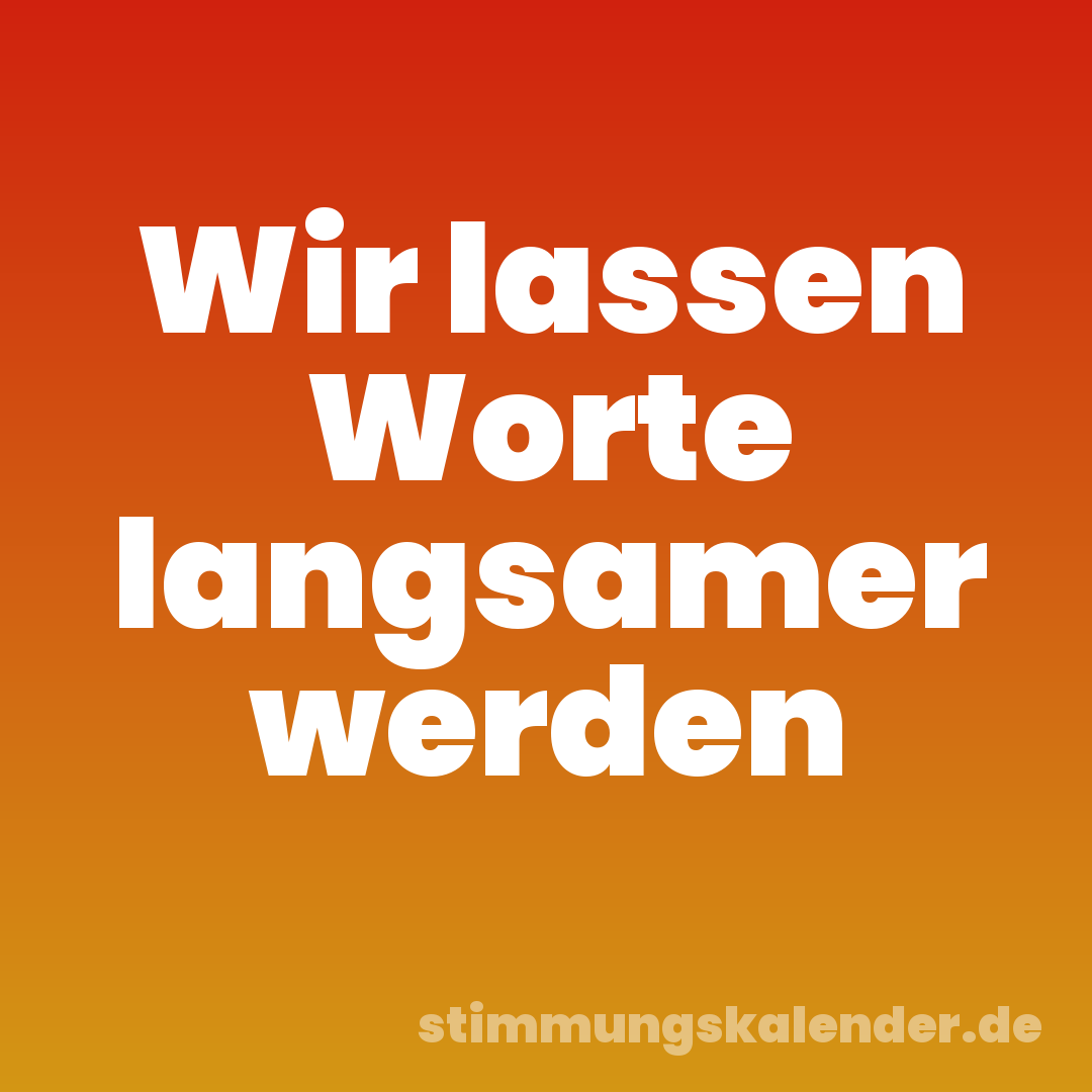 Wir lassen Worte langsamer werden
