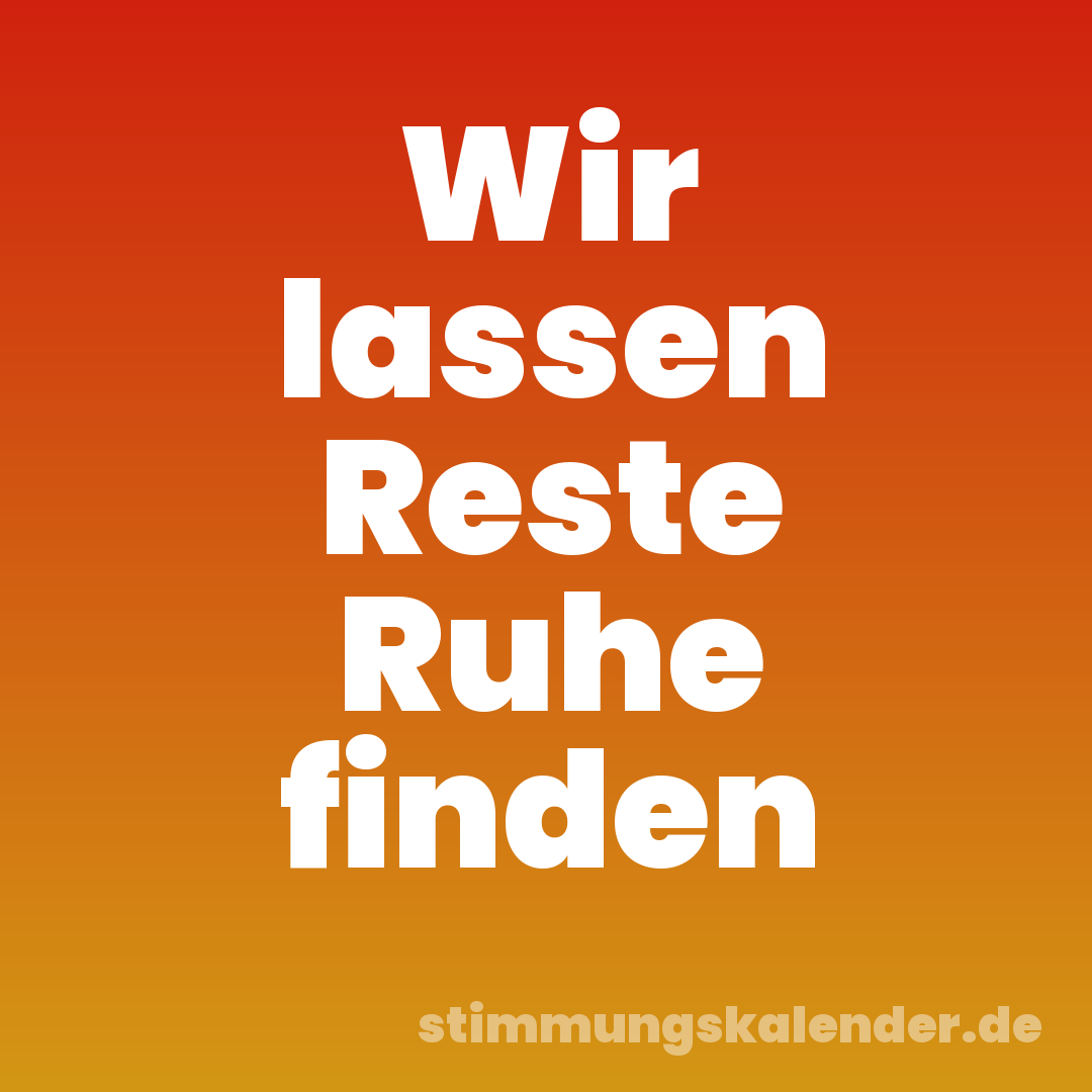 Wir lassen Reste Ruhe finden