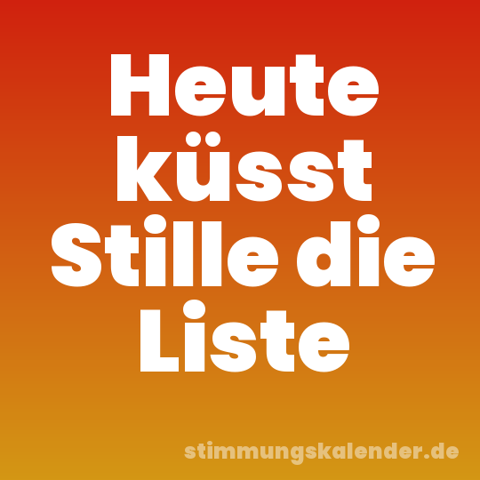 Heute küsst Stille die Liste