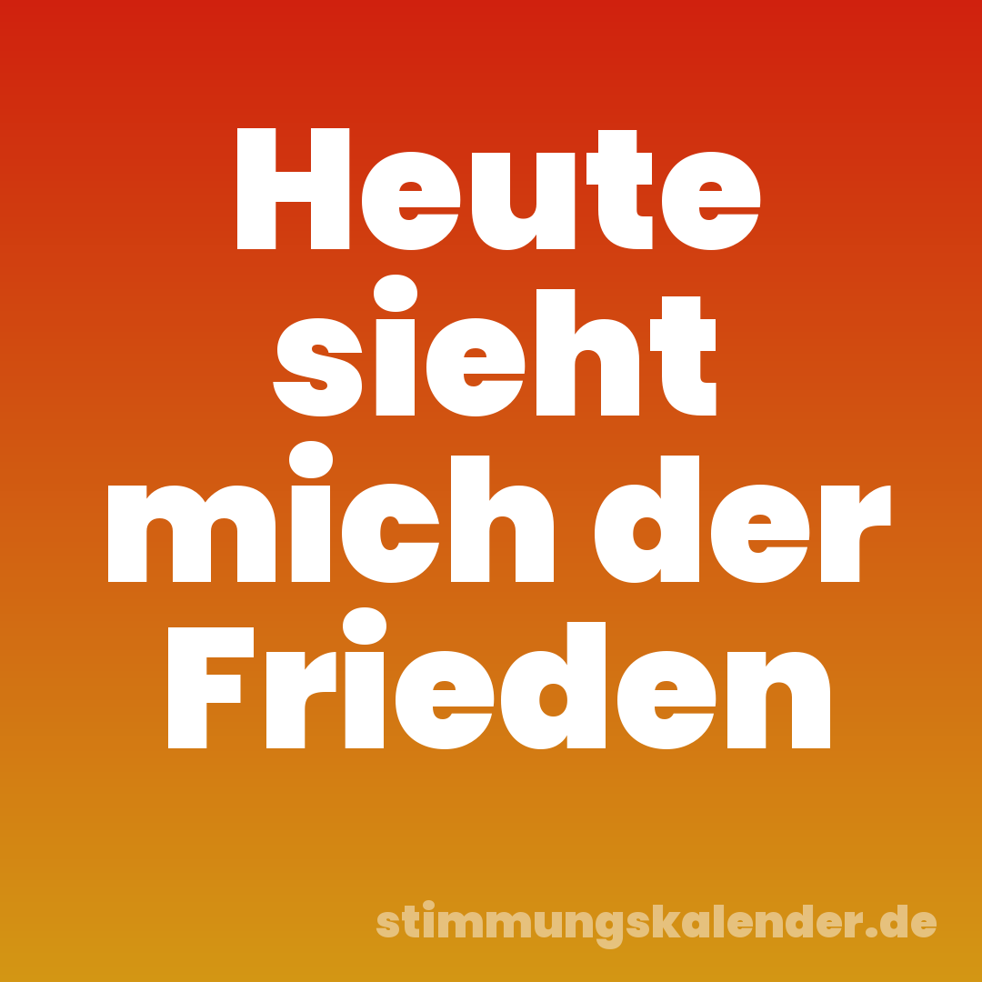 Heute sieht mich der Frieden
