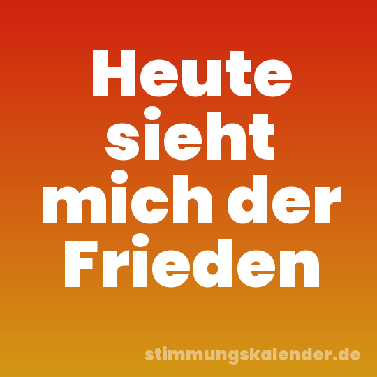 Heute sieht mich der Frieden