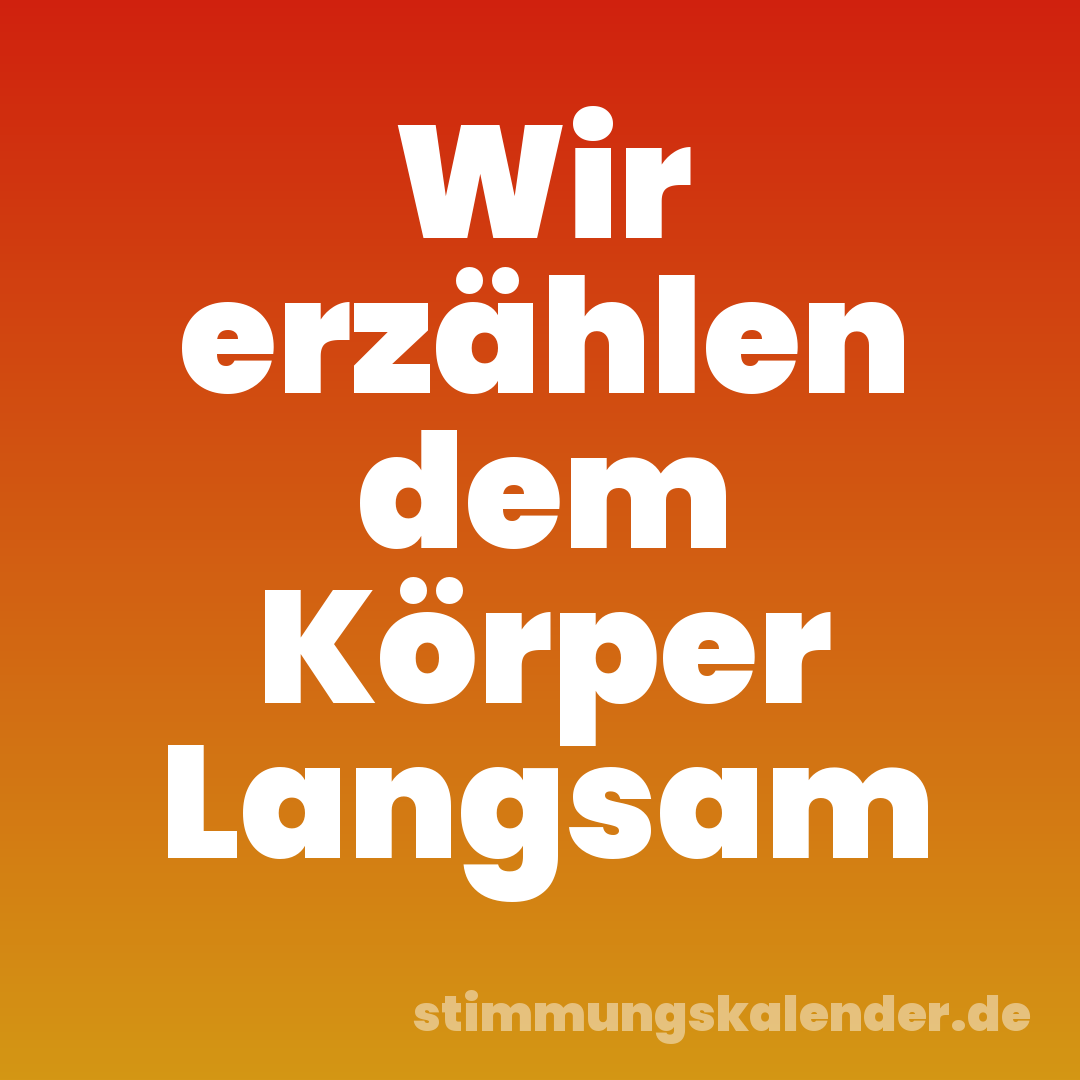 Wir erzählen dem Körper Langsam