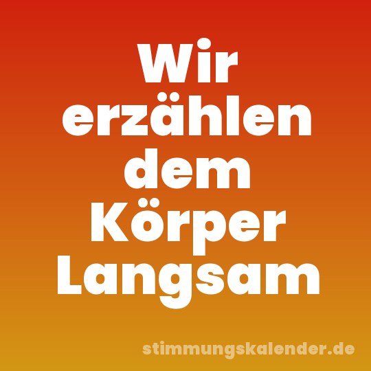 Wir erzählen dem Körper Langsam