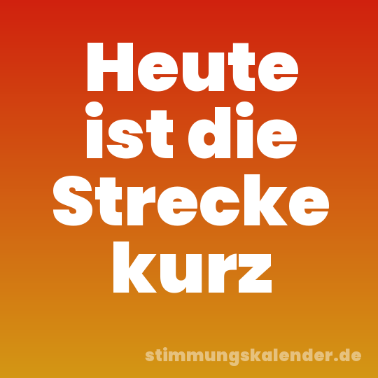 Heute ist die Strecke kurz