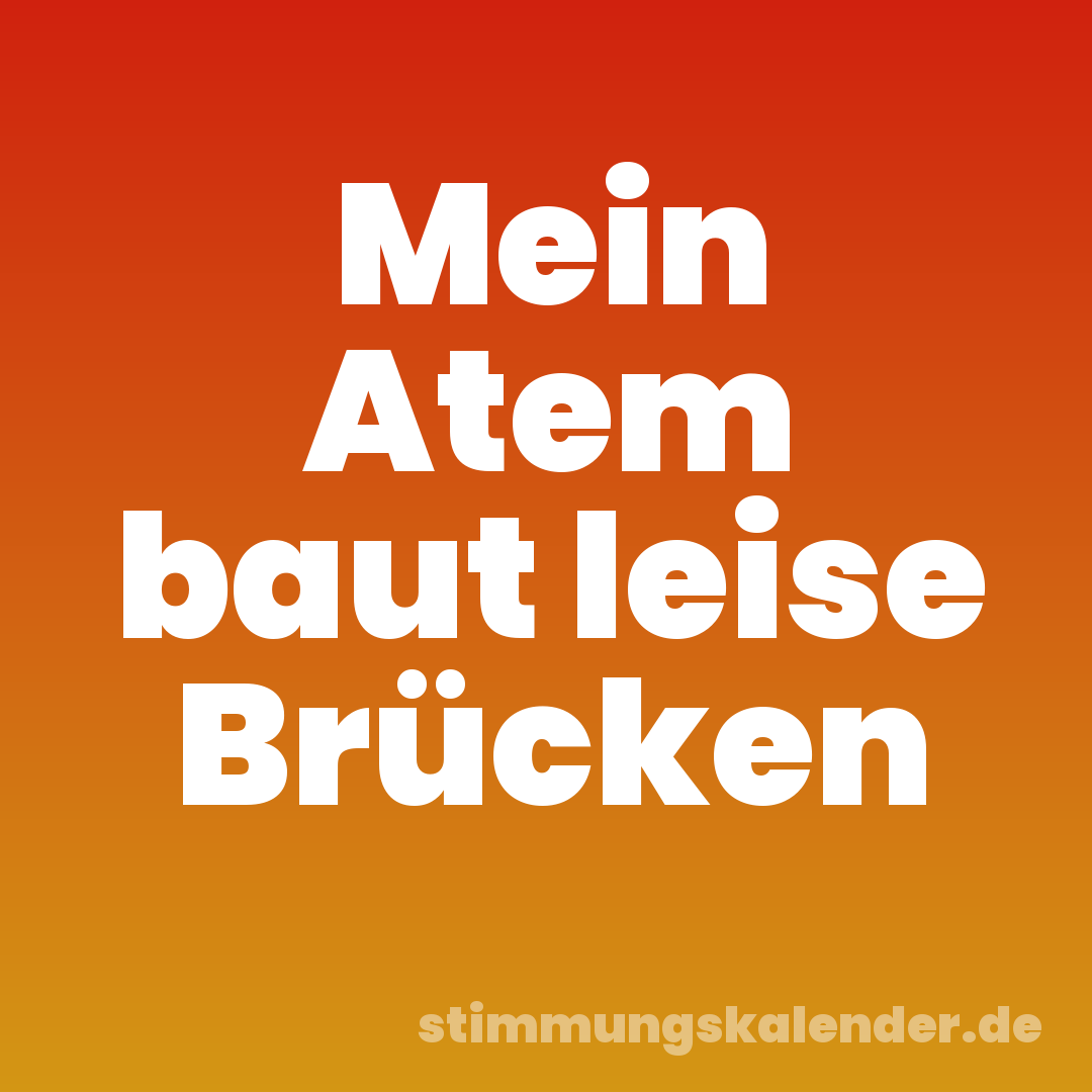 Mein Atem baut leise Brücken