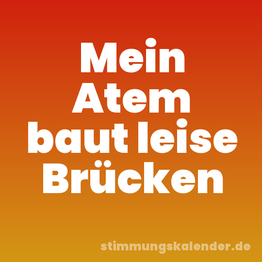 Mein Atem baut leise Brücken