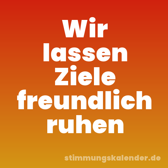 Wir lassen Ziele freundlich ruhen