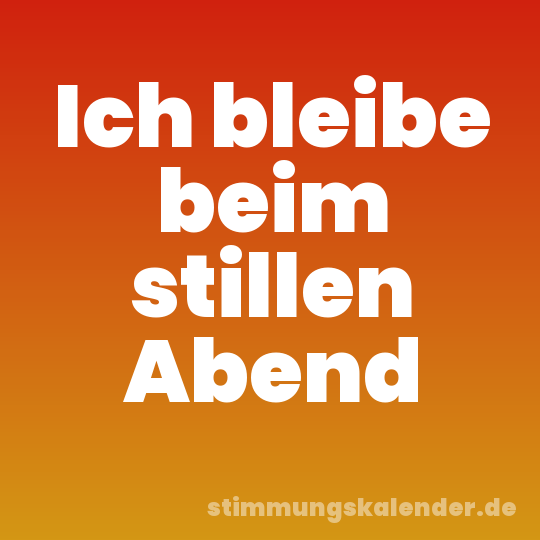 Ich bleibe beim stillen Abend