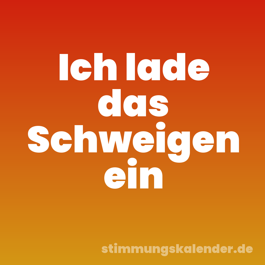 Ich lade das Schweigen ein