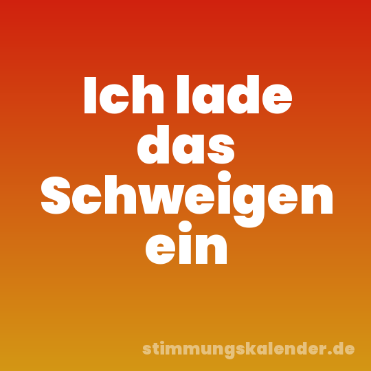 Ich lade das Schweigen ein