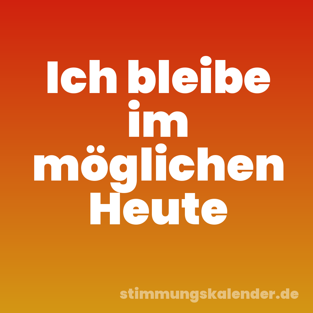 Ich bleibe im möglichen Heute