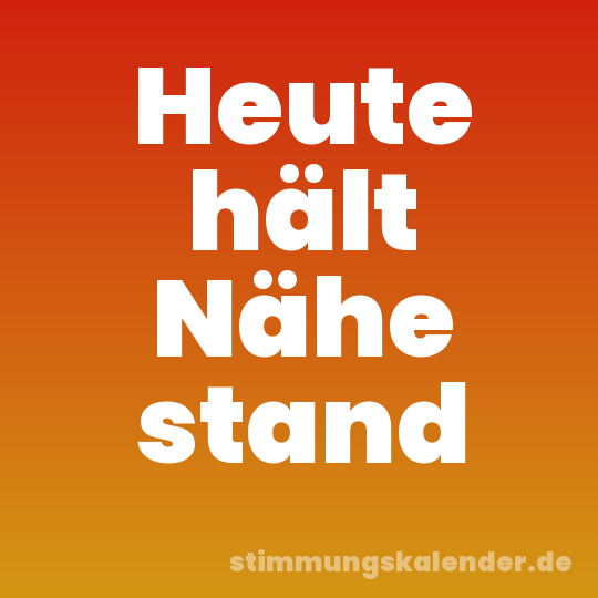 Heute hält Nähe stand