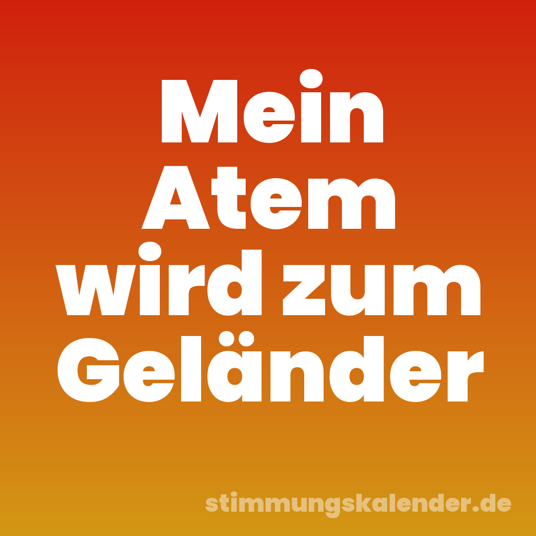 Mein Atem wird zum Geländer