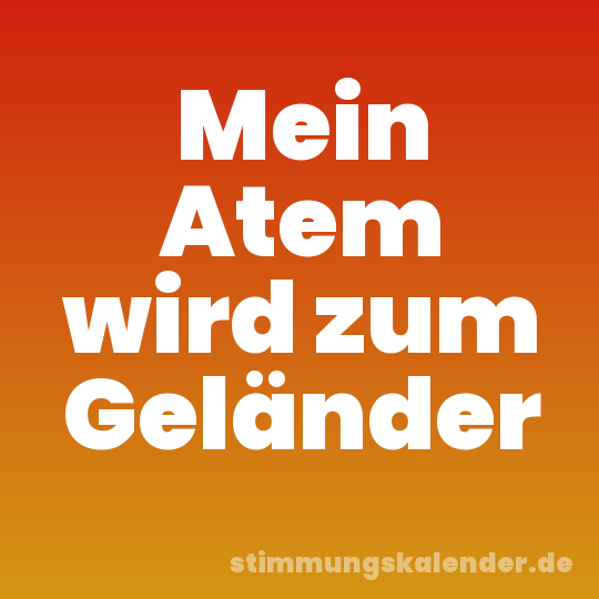 Mein Atem wird zum Geländer