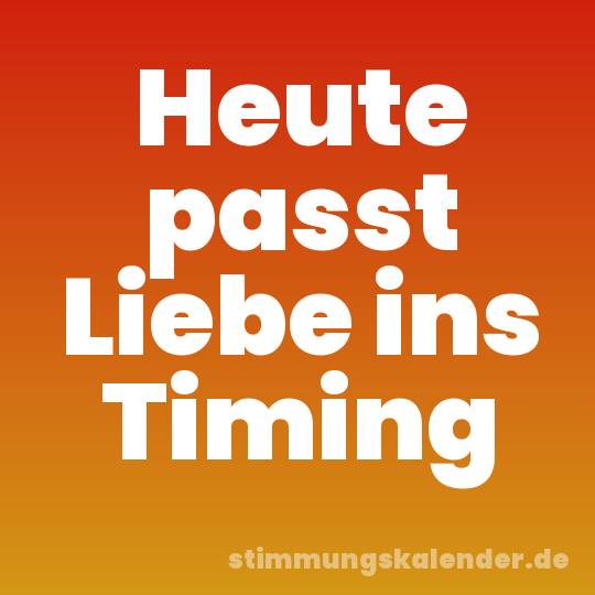 Heute passt Liebe ins Timing