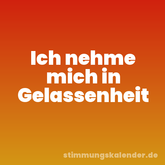 Ich nehme mich in Gelassenheit