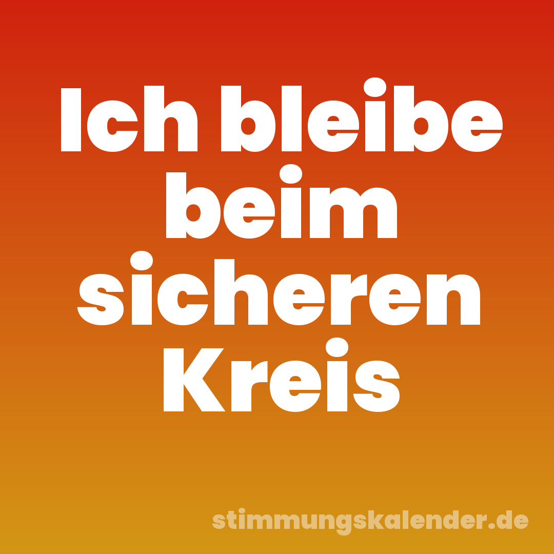 Ich bleibe beim sicheren Kreis