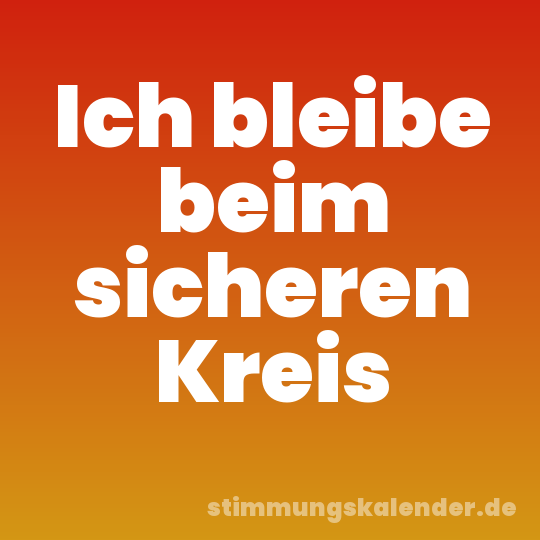 Ich bleibe beim sicheren Kreis
